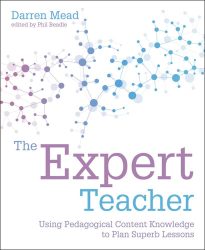 The Expert Teacher: Using pedagogical content knowledge to plan superb lessons by Darren Mead